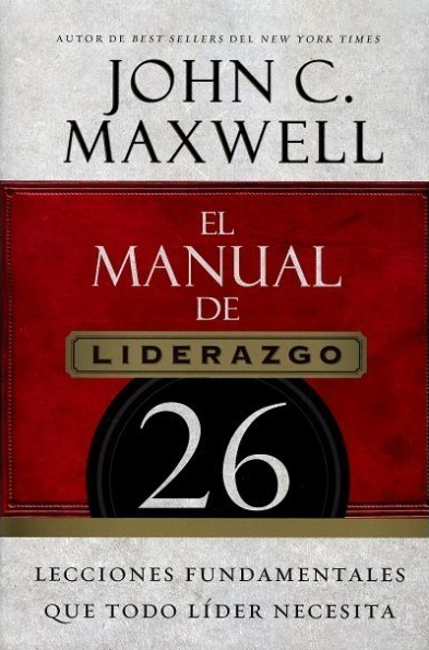 El manual de liderazgo: 26 Lecciones fundamentales que todo lider necesita