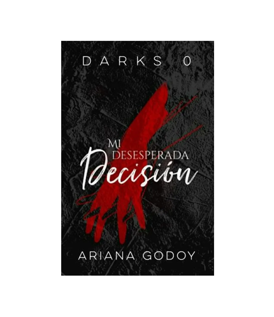 Mi desesperada decisión (Darks #0) by Ariana Godoy