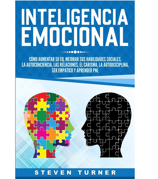 Inteligencia Emocional: Cómo aumentar su EQ, mejorar sus habilidades sociales, la autoconciencia, las relaciones, el carisma, la autodisciplina, ser empático y aprender PNL