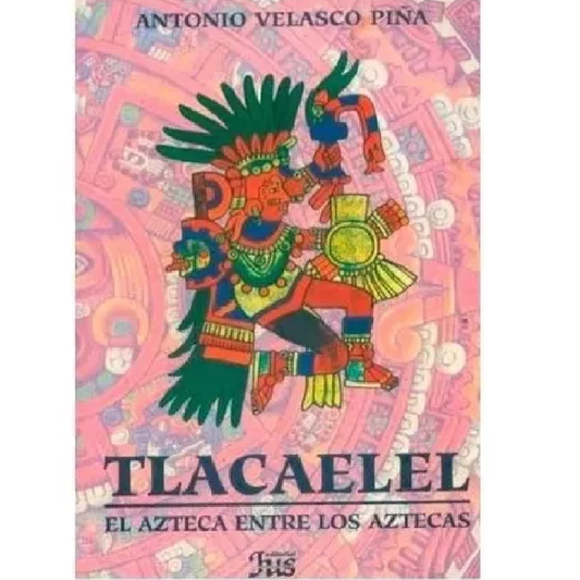 Tlacaelel: El azteca entre los aztecas