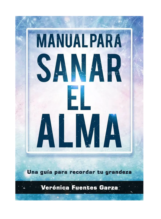 Manual para sanar el alma: Una guía para recordar tu grandeza